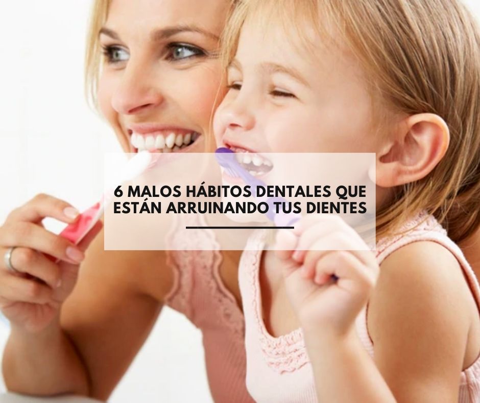 6 malos hábitos dentales que están arruinando tus dientes